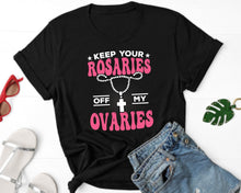 Load image into Gallery viewer, Keep Your Rosaries Off My Ovaries Shirt, Pro Choice Shirt, Planned Parenthood Shirt
