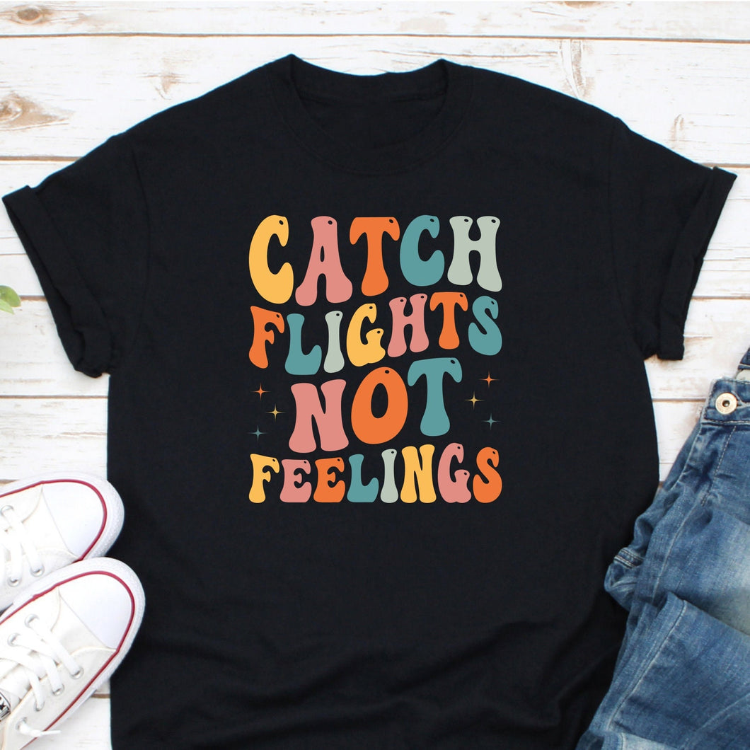 Catch Flights Not Feelings Shirt, Wanderlust Shirt, Airplane Travel Shirt, Plane Lover Gift, Flight Attendant Shirt