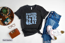 Load image into Gallery viewer, Everything Is Going To Be Okay Shirt, Positive Vibes Shirt, Optimist Shirt, Everything Will Be OK Shirt
