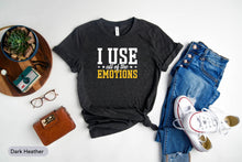 Load image into Gallery viewer, I Use All Of The Emotions Shirt, Moody Shirt, Mental Health Matters Shirt, Mental Therapist Shirt
