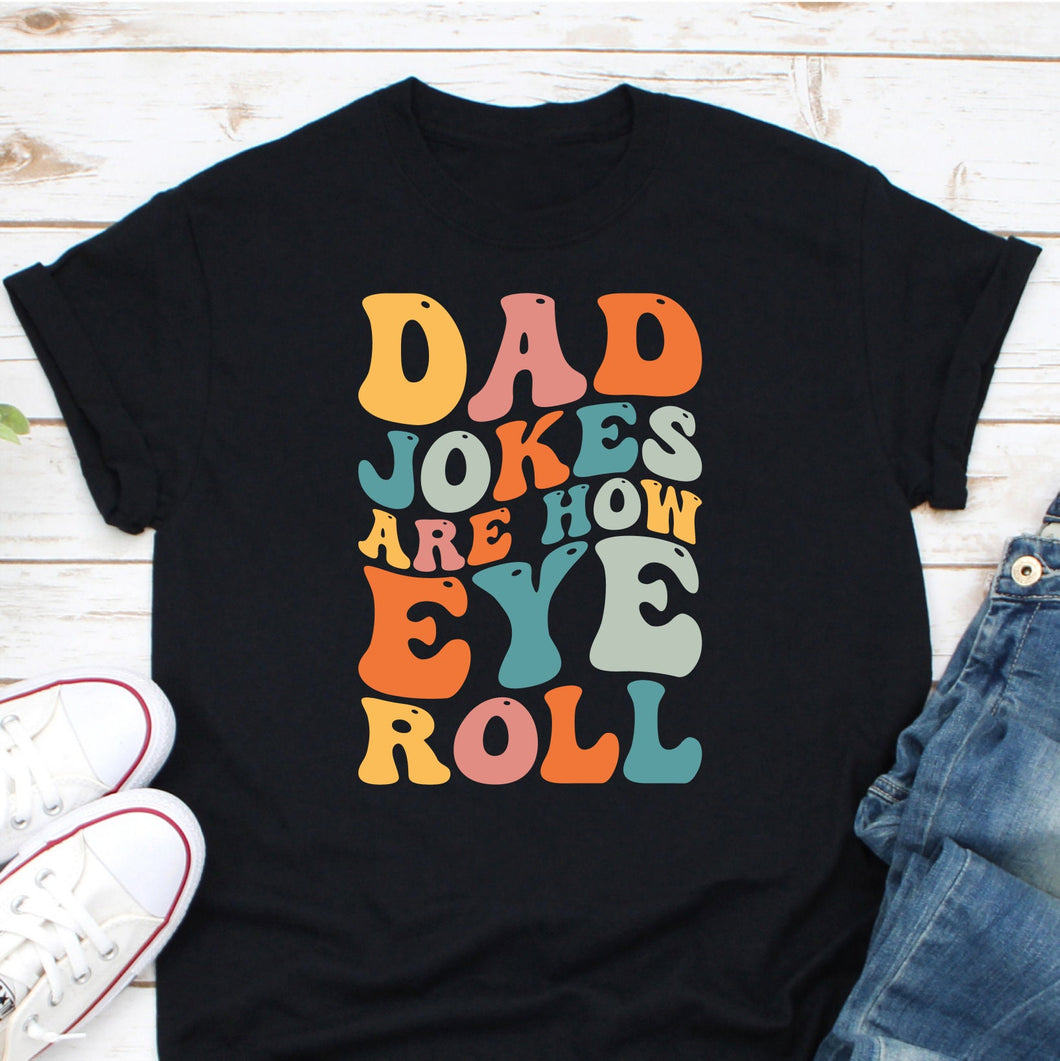 Dad Jokes Are How Eye Roll Shirt, New Dad Shirt, Best Dad Ever Shirt, Daddy Pun Joke Shirt
