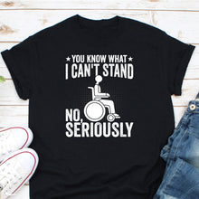 Load image into Gallery viewer, You Know What I Can&#39;t Stand Shirt, Handicap Shirt, Wheelchair Humor Shirt, Skipped Leg Day Shirt
