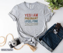 Load image into Gallery viewer, Yes I Am Pregnant I Feel Fine Shirt, Baby Announcement Shirt, Baby Reveal Shirt
