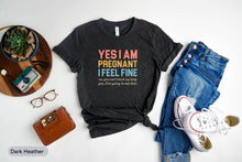 Load image into Gallery viewer, Yes I Am Pregnant I Feel Fine Shirt, Baby Announcement Shirt, Baby Reveal Shirt
