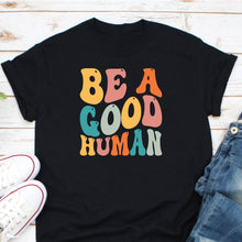 Load image into Gallery viewer, Be A Good Human Shirt, Nice Human Shirt, Be Nice Shirt, Be Kind Shirt, Good Person Shirt, Stop Bullying Shirt
