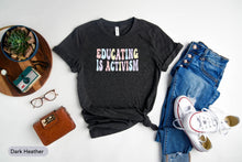 Load image into Gallery viewer, Educating Is Activism Shirt, Gift For Teachers, Education Support Shirt, Activist Shirt, Education Tee
