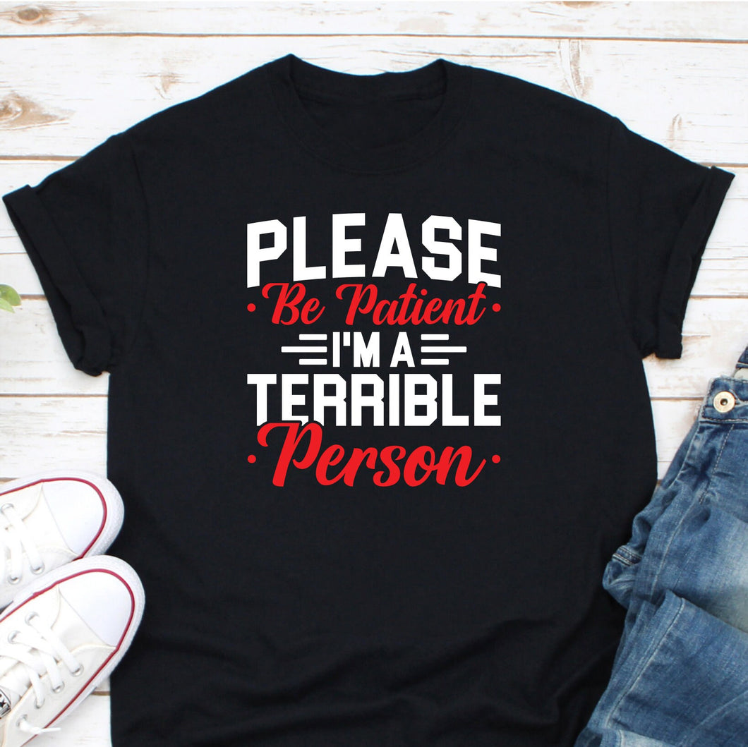Please Be Patient I'm A Terrible Person Shirt, Humorous Shirt, Cranky Mood Shirt, Anger Shirt, Sarcasm Shirt
