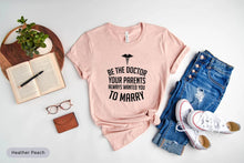 Load image into Gallery viewer, Be The Doctor Your Parents Wanted You To Marry Shirt, Funny Doctor Shirt, Doctor Occupation Shirt
