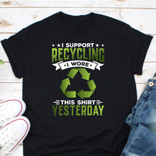 Load image into Gallery viewer, I Support Recycling I Wore This Shirt Yesterday Shirt, Recycling Garbage Shirt, Environmentalist Shirt
