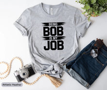 Load image into Gallery viewer, Being Bob Is My Job Shirt, Bob Job Shirt, Bob Birthday Shirt, Funny Bob Shirt, Bob Occupation Shirt
