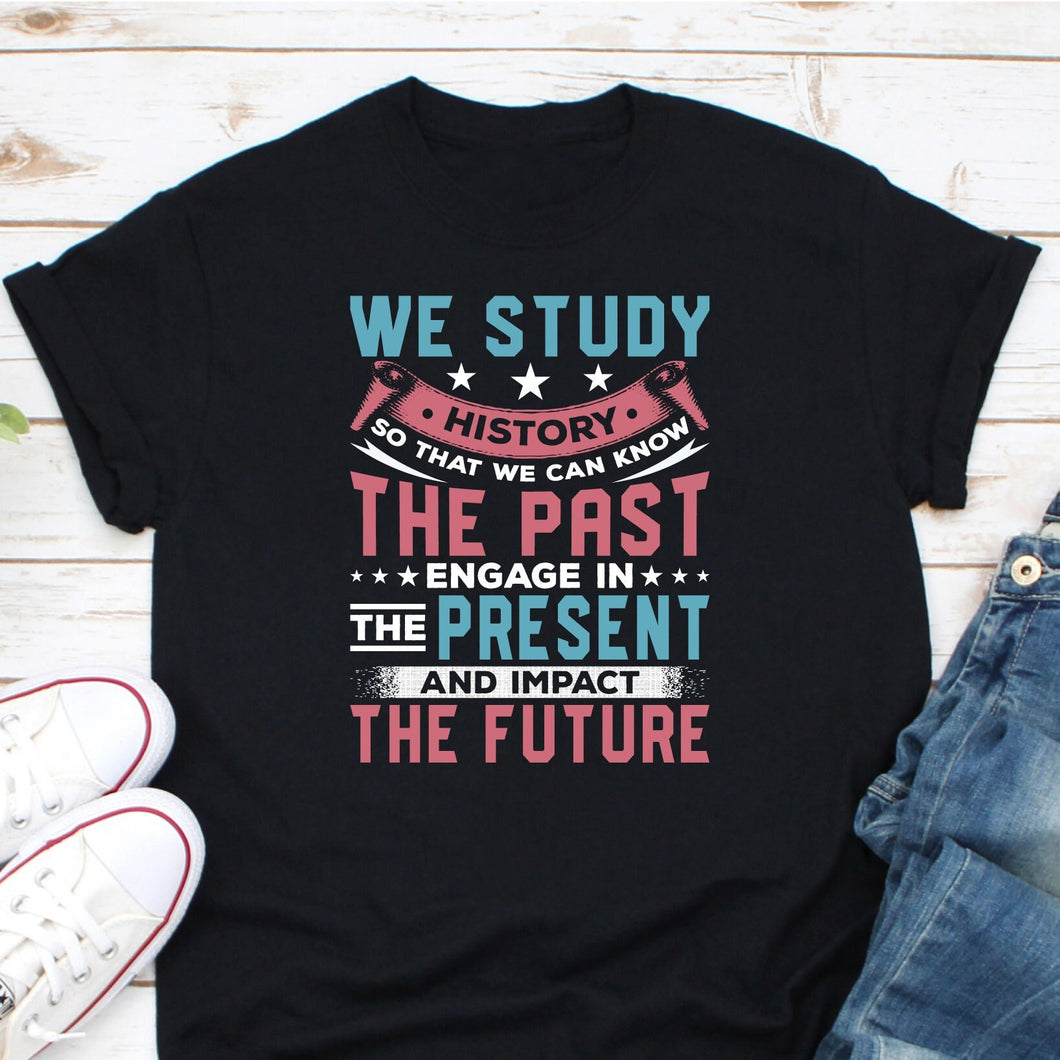 We Study History Shirt, History Teacher Shirt, Historian Shirt, Social Studies Shirt, History Lover Shirt