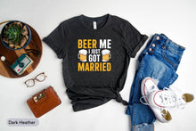 Load image into Gallery viewer, Beer Me I Just Got Married Shirt, Wedding Shirt, Engagement Gift, Just Married Shirt, Marriage Shirt
