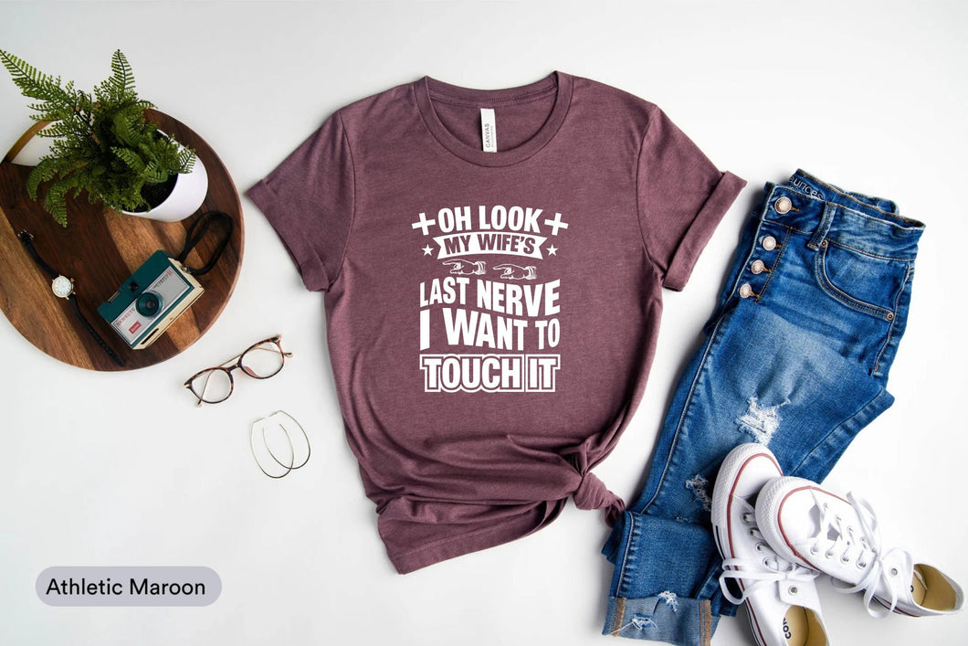 Oh Look My Wife's Last Nerve I Want To Touch Shirt, Marriage Shirt, Funny Wife Shirt