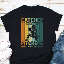 Load image into Gallery viewer, Catcher Because Pitchers Need Heroes Too Shirt, Baseball Catcher Shirt, Baseball Lover Shirt
