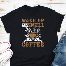 Load image into Gallery viewer, Wake Up And Smell The Coffee Shirt, Coffee Girl Shirt, Coffee Lover Shirt, Coffee Addict Shirt
