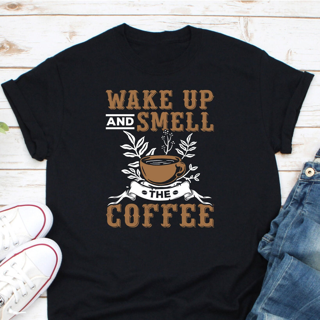 Wake Up And Smell The Coffee Shirt, Coffee Girl Shirt, Coffee Lover Shirt, Coffee Addict Shirt