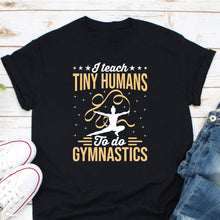 Load image into Gallery viewer, I Teach Tiny Humans To Do Gymnastics Shirt, Gymnastics Coach Shirt, Kids Gymnastics Instructor Shirt
