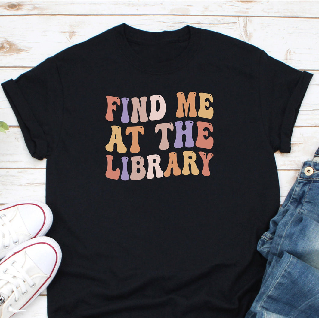 Find Me At The Library Shirt, Librarian Shirt, Book Lover Shirt, School Librarian Gift, Book Nerd Shirt