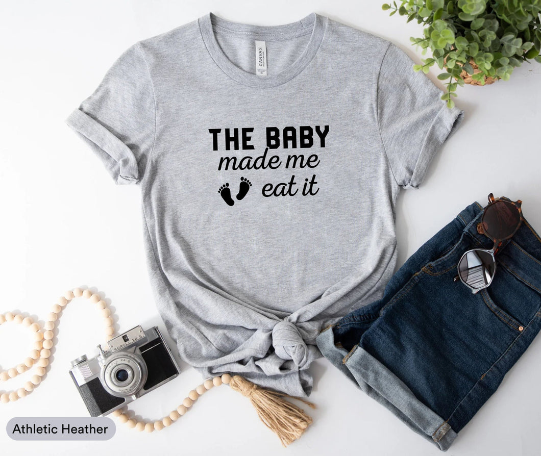 The Baby Made Me Eat It Shirt, I'm Pregnant Shirt, Baby Reveal Shirt, Pregnancy Reveal Shirt