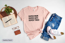 Load image into Gallery viewer, Super Mom Super Wife Super Tired Shirt, Mom Life Shirt, Best Mom Shirt, Mothers Day Gift, Cool Mom Shirt
