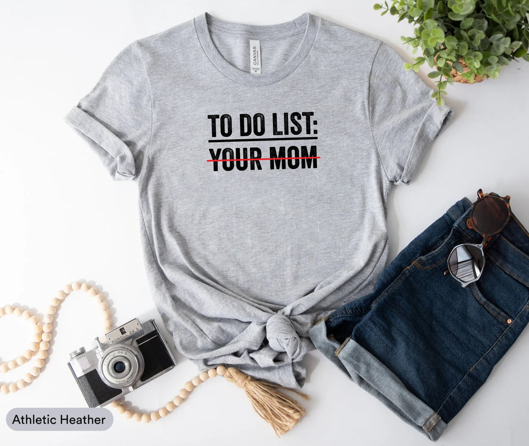 To Do List Your Mom Shirt, Your Mom Funny Shirt, Mom Life Shirt, Mommy Sarcasm Shirt