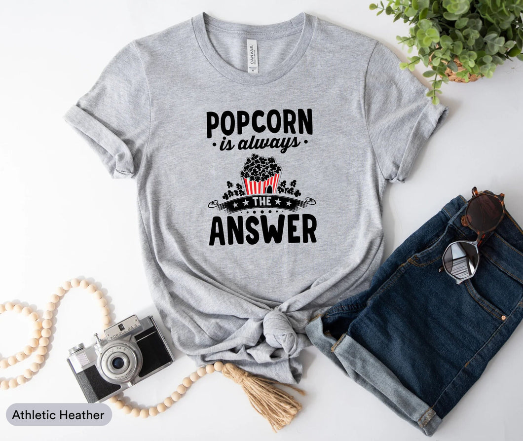 Popcorn Is Always The Answer Shirt, Popcorn Lover Shirt, Popcorn Party Shirt, Movie Lover Shirt