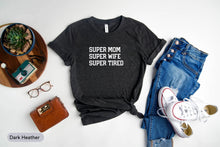 Load image into Gallery viewer, Super Mom Super Wife Super Tired Shirt, Mom Life Shirt, Mama Shirt, Super Mother Shirt

