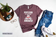 Load image into Gallery viewer, Popcorn Is Always The Answer Shirt, Popcorn Lover Shirt, Popcorn Party Shirt, Movie Lover Shirt
