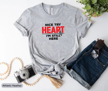 Load image into Gallery viewer, Nice Try Heart I&#39;m Still Here Shirt, Heart Survivor Shirt, CHD Awareness Shirt, Cardiac Arrest Shirt
