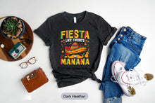 Load image into Gallery viewer, Fiesta Like There&#39;s No Manana Shirt, Cinco de Mayo Shirt, Mexican Food Shirt
