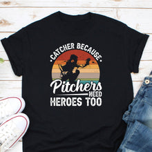 Load image into Gallery viewer, Catcher Because Pitchers Need Heroes Too Shirt, Baseball Catcher Shirt, Baseball Fan Shirt, Baseball Season Shirt
