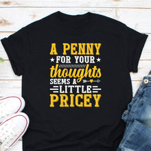 Load image into Gallery viewer, A Penny For Your Thoughts Seems A Little Pricey Shirt, Sarcastic Joke Shirt, Expensive Shirt, Bogey Girl Tee
