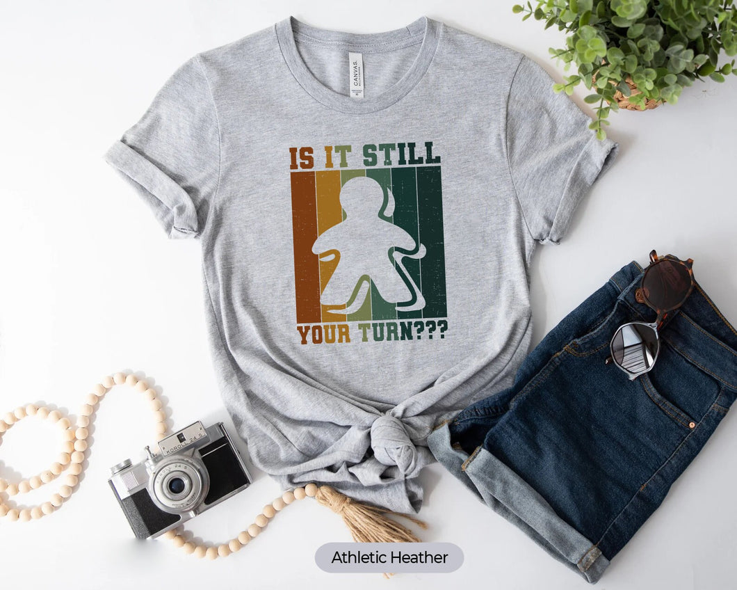 Is It Still Your Turn Shirt, Board Game Shirt, Gift For Board Game Lover, Board Game Player Shirt