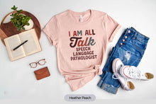 Load image into Gallery viewer, I&#39;m All Talk Shirt, Speech Language Pathologist Shirt, Speech Therapy Teacher, SLP Gift
