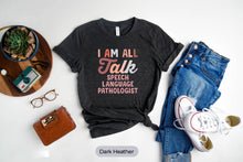 Load image into Gallery viewer, I&#39;m All Talk Shirt, Speech Language Pathologist Shirt, Speech Therapy Teacher, SLP Gift
