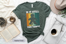 Load image into Gallery viewer, Is It Still Your Turn Shirt, Board Game Shirt, Gift For Board Game Lover, Board Game Player Shirt
