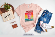 Load image into Gallery viewer, I Axolotl Questions Shirt, Axolotl Shirt, Axolotl Lover Shirt, Axolotl Fan Shirt
