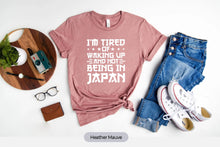 Load image into Gallery viewer, I’m Tired Of Waking Up And Not Being In Japan Shirt, Japanese Shirt, Made In Japan Tee
