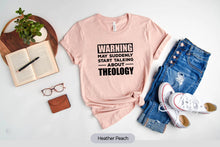 Load image into Gallery viewer, Warning May Suddenly Start Talking About Theology Shirt, Theology Professor Gift, Theologian Shirt
