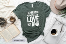 Load image into Gallery viewer, Fatherhood Requires Love Not DNA Shirt, Step Dad Shirt, Best Dad Shirt, Step Father Shirt
