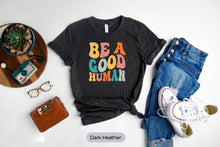 Load image into Gallery viewer, Be A Good Human Shirt, Kindness Shirt, Positive Vibe Shirt, Humanity Shirt, Be Kind Shirt
