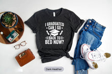 Load image into Gallery viewer, I Graduated Can I Go Back To Bed Now Shirt, Graduation Shirt, 2022 Graduate Shirt
