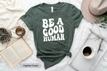 Load image into Gallery viewer, Be A Good Human Shirt, Kindness Shirt, Positive Vibe Shirt, Humanity Shirt, Be Kind Shirt
