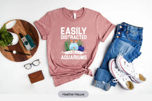 Load image into Gallery viewer, Easily Distracted By Aquariums Shirt, Fish Tank Shirt, Fish Lover Shirt, Fishkeeper Shirt
