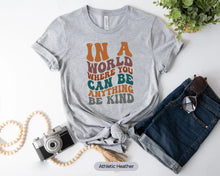 Load image into Gallery viewer, In A World Where You Can Be Anything Be Kind Shirt, Kindness Shirt, Positivity Shirt
