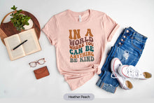 Load image into Gallery viewer, In A World Where You Can Be Anything Be Kind Shirt, Kindness Shirt, Positivity Shirt
