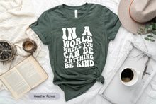 Load image into Gallery viewer, In A World Where You Can Be Anything Be Kind Shirt, Kindness Shirt, Positivity Shirt
