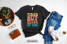 Load image into Gallery viewer, Tired But Never Of You Shirt, Couple Shirt, Wife Gift, Husband Shirt, Love Shirt, Best Friend Shirt
