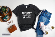 Load image into Gallery viewer, The Baby Made Me Eat It Shirt, I&#39;m Pregnant Shirt, Baby Reveal Shirt, Pregnancy Reveal Shirt
