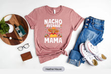 Load image into Gallery viewer, Nacho Average Mama Shirt, Mexican Food Lover Shirt, Mamacita Shirt, Mexican Fiesta Shirt
